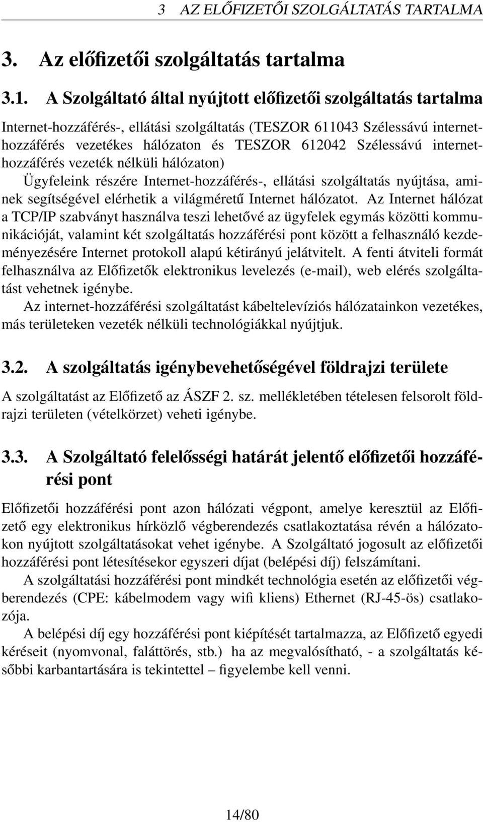 internethozzáférés vezeték nélküli hálózaton) Ügyfeleink részére Internet-hozzáférés-, ellátási szolgáltatás nyújtása, aminek segítségével elérhetik a világméretű Internet hálózatot.