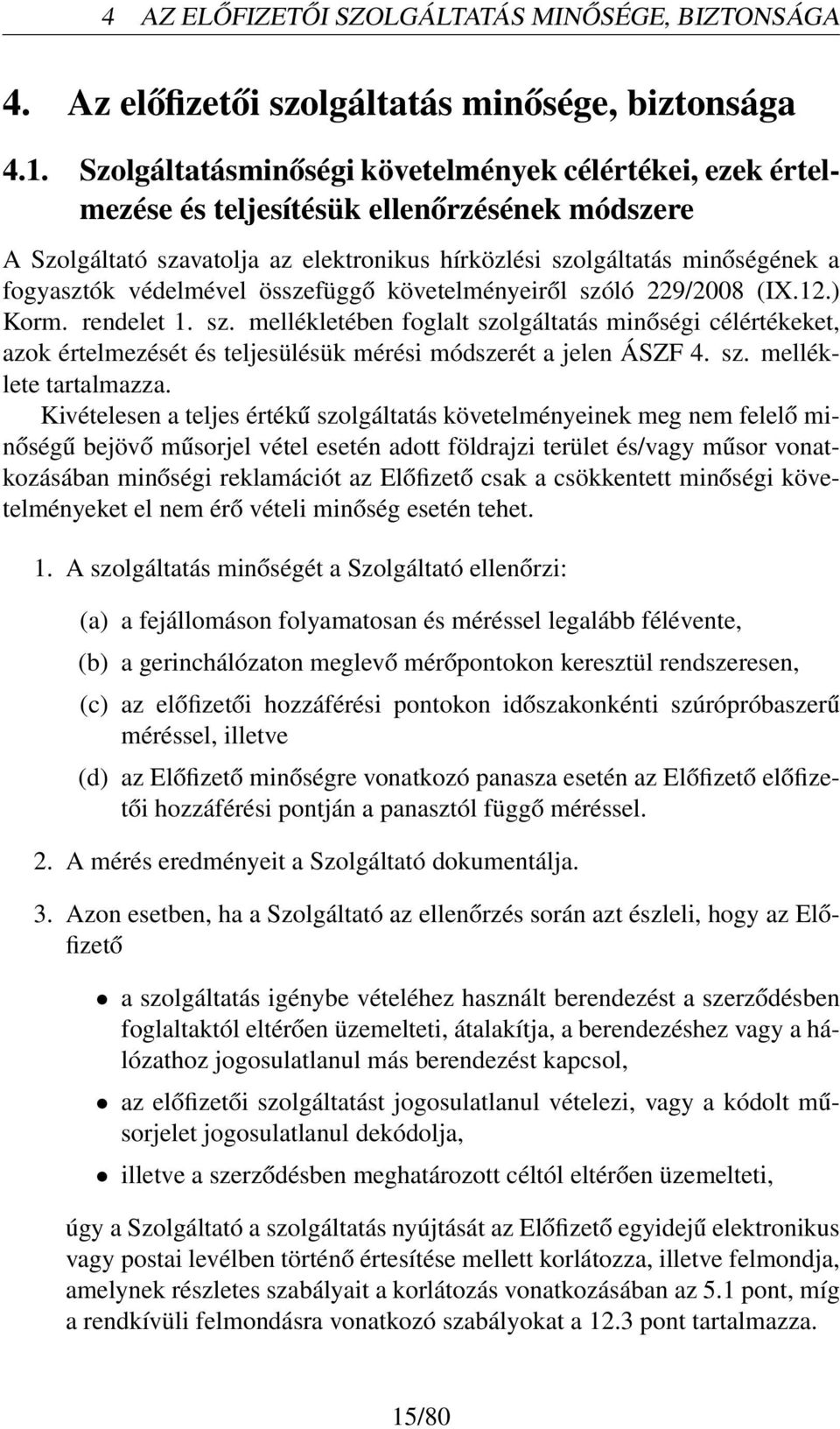 védelmével összefüggő követelményeiről szóló 229/2008 (IX.12.) Korm. rendelet 1. sz. mellékletében foglalt szolgáltatás minőségi célértékeket, azok értelmezését és teljesülésük mérési módszerét a jelen ÁSZF 4.