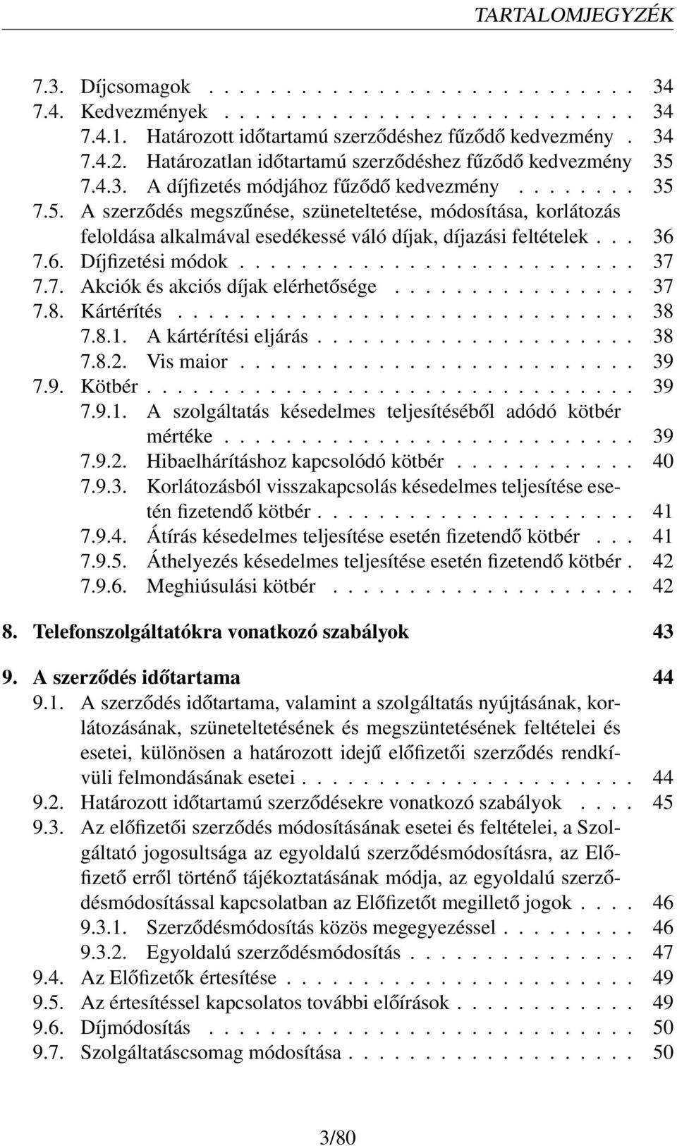 .. 36 7.6. Díjfizetési módok.......................... 37 7.7. Akciók és akciós díjak elérhetősége................ 37 7.8. Kártérítés.............................. 38 7.8.1. A kártérítési eljárás.