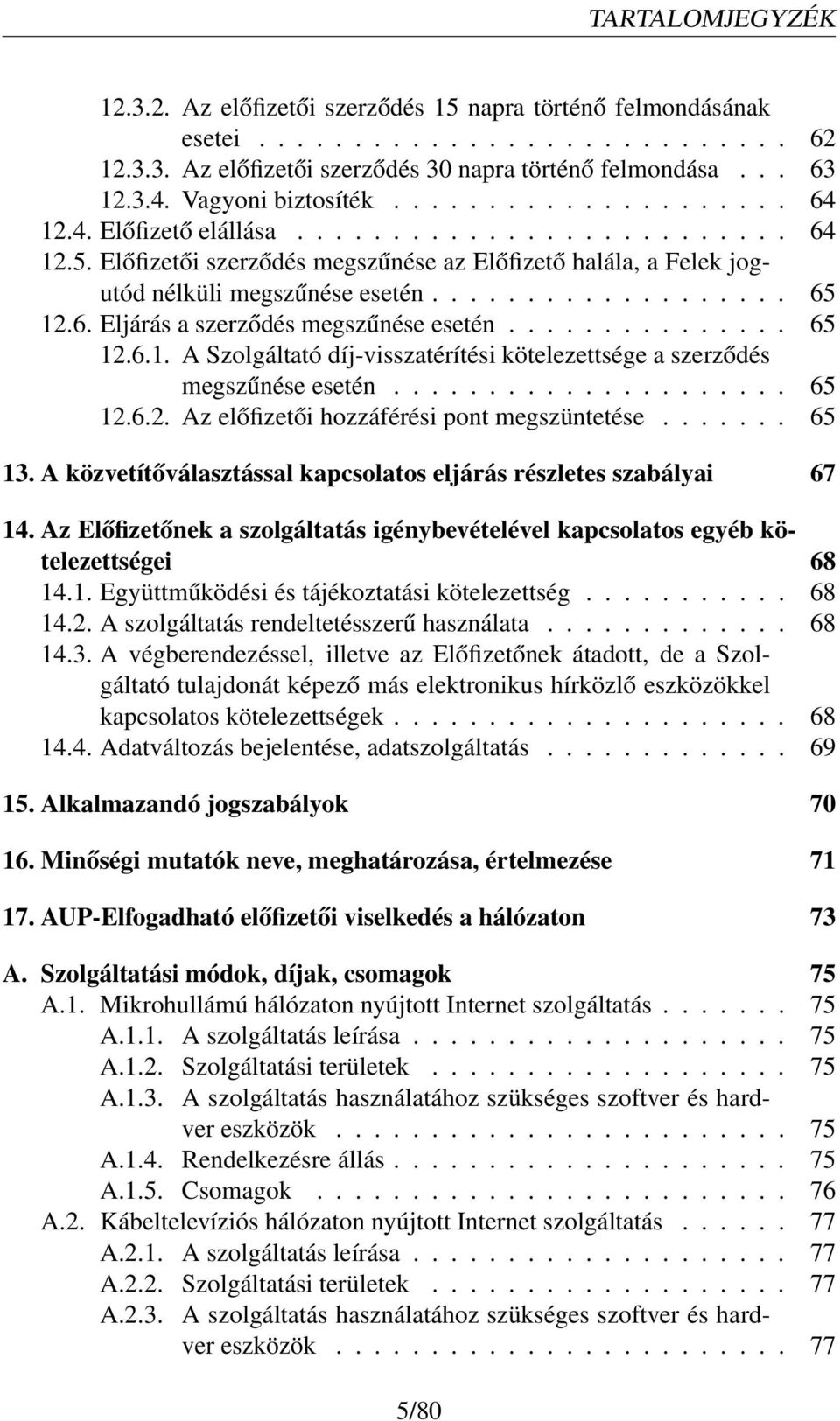 .................. 65 12.6. Eljárás a szerződés megszűnése esetén............... 65 12.6.1. A Szolgáltató díj-visszatérítési kötelezettsége a szerződés megszűnése esetén..................... 65 12.6.2. Az előfizetői hozzáférési pont megszüntetése.