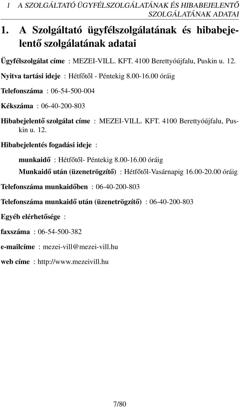 4100 Berettyóújfalu, Puskin u. 12. Hibabejelentés fogadási ideje : munkaidő : Hétfőtől- Péntekig 8.00-16.00 óráig Munkaidő után (üzenetrögzítő) : Hétfőtől-Vasárnapig 16.00-20.