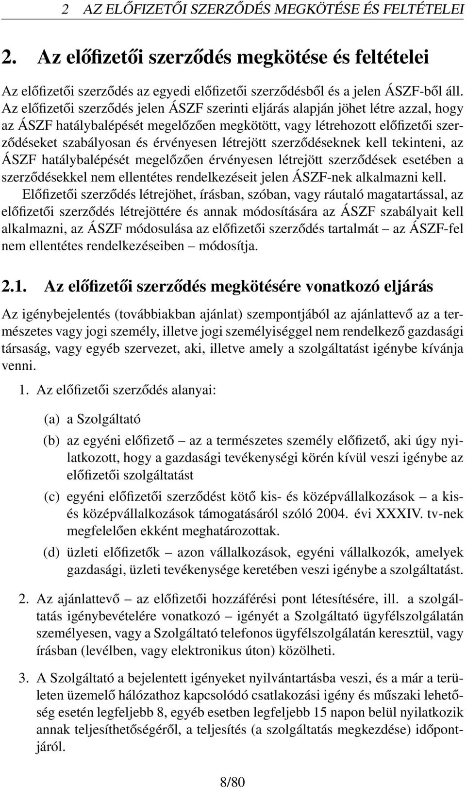 létrejött szerződéseknek kell tekinteni, az ÁSZF hatálybalépését megelőzően érvényesen létrejött szerződések esetében a szerződésekkel nem ellentétes rendelkezéseit jelen ÁSZF-nek alkalmazni kell.