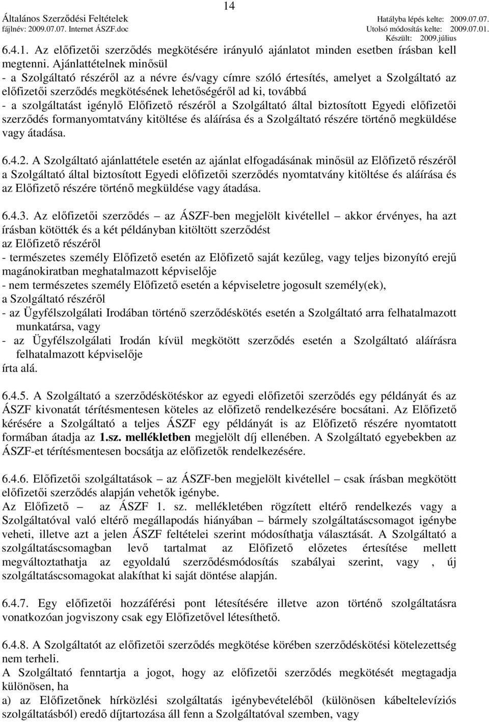 igénylı Elıfizetı részérıl a Szolgáltató által biztosított Egyedi elıfizetıi szerzıdés formanyomtatvány kitöltése és aláírása és a Szolgáltató részére történı megküldése vagy átadása. 6.4.2.