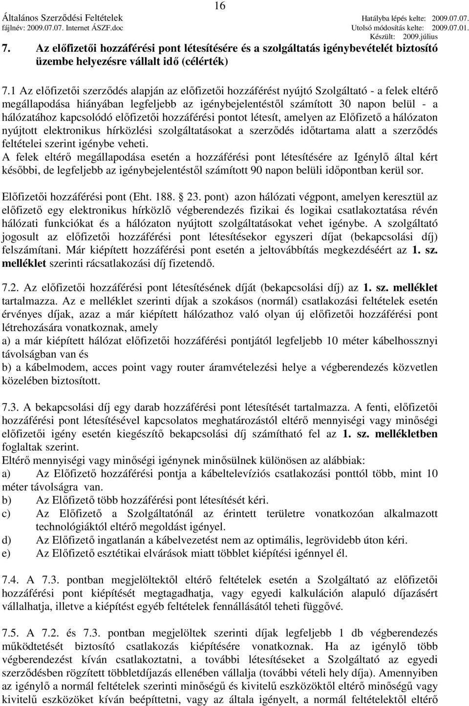 kapcsolódó elıfizetıi hozzáférési pontot létesít, amelyen az Elıfizetı a hálózaton nyújtott elektronikus hírközlési szolgáltatásokat a szerzıdés idıtartama alatt a szerzıdés feltételei szerint