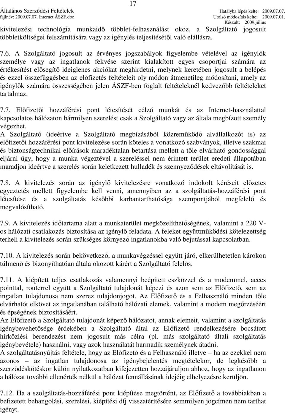 akciókat meghirdetni, melynek keretében jogosult a belépés és ezzel összefüggésben az elıfizetés feltételeit oly módon átmenetileg módosítani, amely az igénylık számára összességében jelen ÁSZF-ben