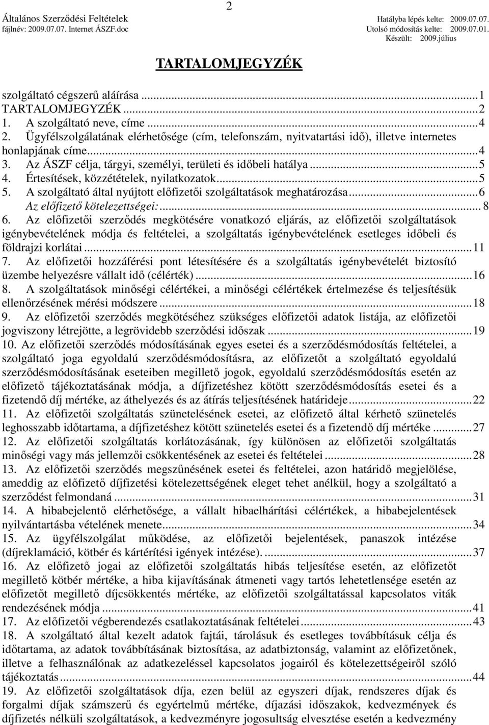 Értesítések, közzétételek, nyilatkozatok...5 5. A szolgáltató által nyújtott elıfizetıi szolgáltatások meghatározása...6 Az elıfizetı kötelezettségei:... 8 6.