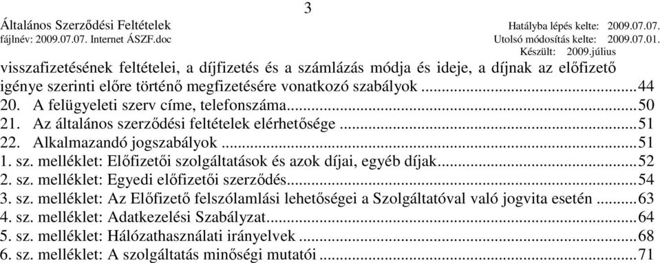 ..52 2. sz. melléklet: Egyedi elıfizetıi szerzıdés...54 3. sz. melléklet: Az Elıfizetı felszólamlási lehetıségei a Szolgáltatóval való jogvita esetén...63 4. sz. melléklet: Adatkezelési Szabályzat.