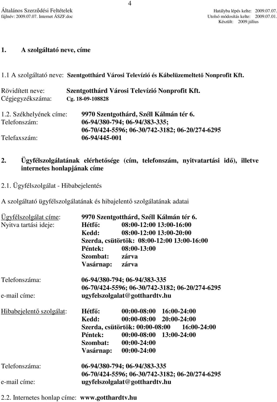 Telefonszám: 06-94/380-794; 06-94/383-335; 06-70/424-5596; 06-30/742-3182; 06-20/274-6295 Telefaxszám: 06-94/445-001 2.