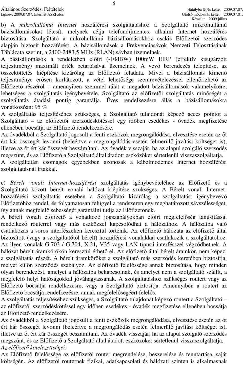 A bázisállomások a Frekvenciasávok Nemzeti Felosztásának Táblázata szerint, a 2400-2483,5 MHz (RLAN) sávban üzemelnek.