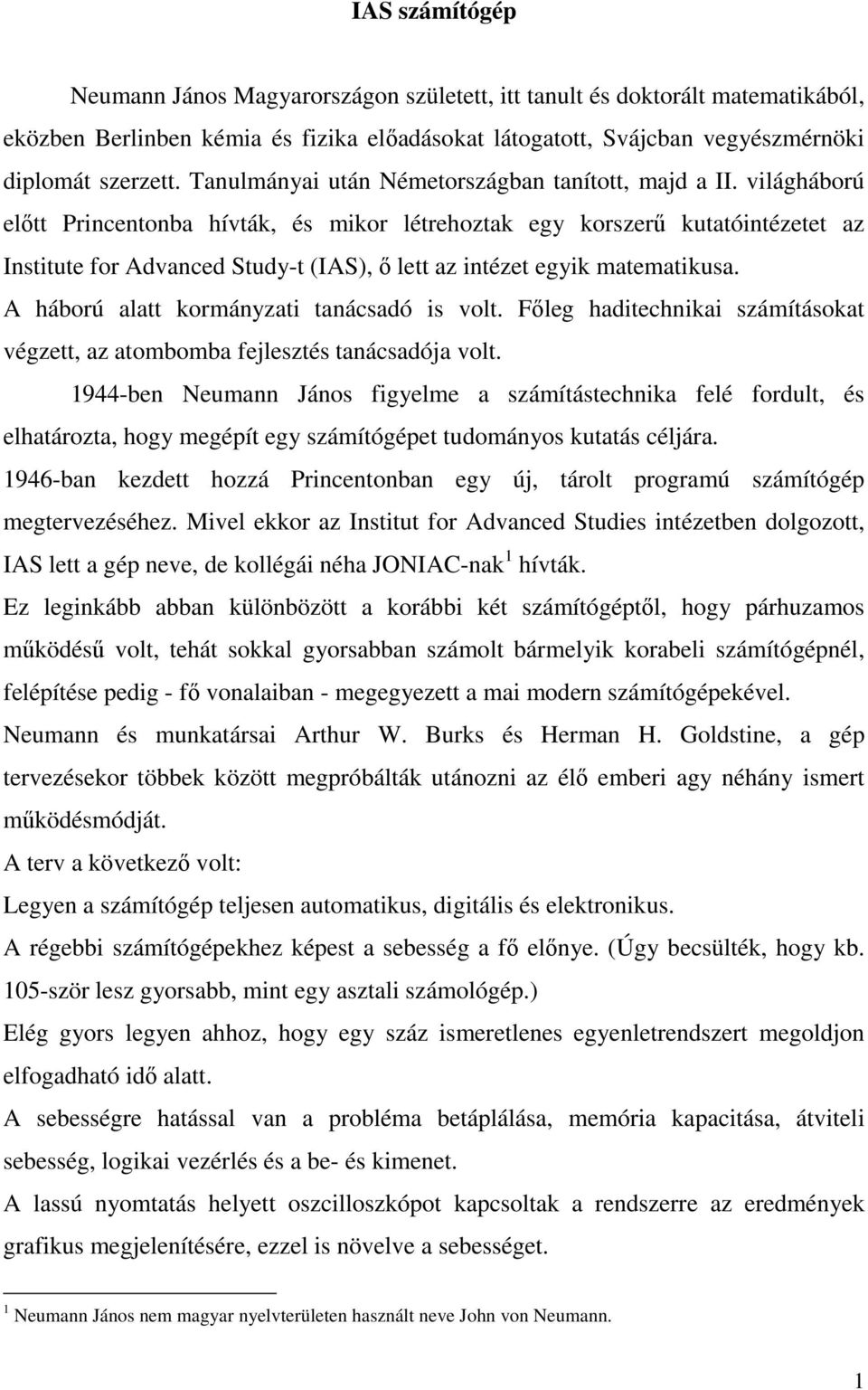 világháború előtt Princentonba hívták, és mikor létrehoztak egy korszerű kutatóintézetet az Institute for Advanced Study-t (IAS), ő lett az intézet egyik matematikusa.