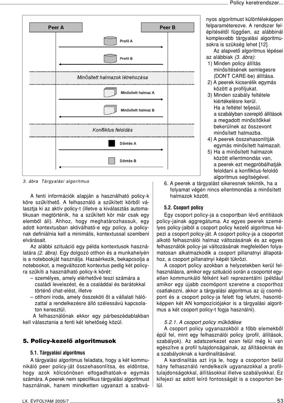 Ahhoz, hogy meghatározhassuk, egy adott kontextusban aktiválható-e egy policy, a policynak definiálnia kell a minimális, kontextussal szembeni elvárásait.