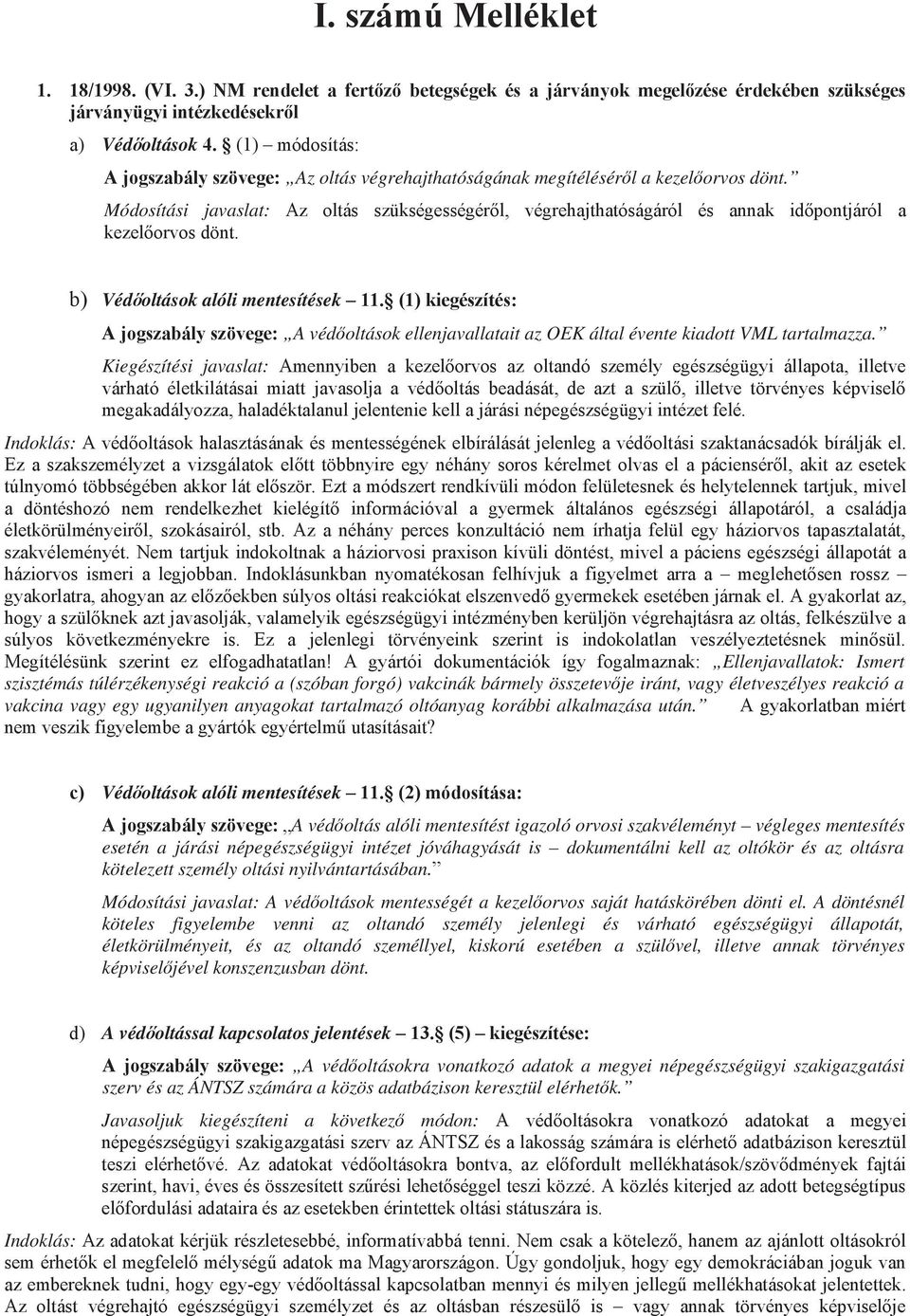 Kiegészítési javaslat: Indoklás: Ellenjavallatok: Ismert szisztémás túlérzékenységi reakció a (szóban forgó) vakcinák bármely összetev je iránt, vagy életveszélyes reakció a vakcina vagy egy