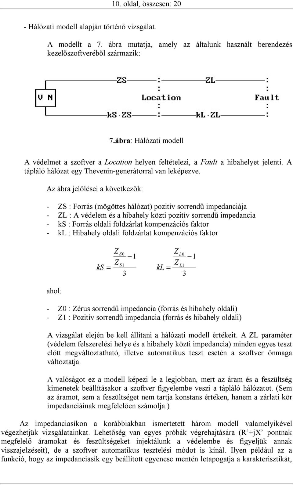 Az ábra jelölései a következők: - ZS : Forrás (mögöttes hálózat) pozitív sorrendű impedanciája - ZL : A védelem és a hibahely közti pozitív sorrendű impedancia - ks : Forrás oldali földzárlat