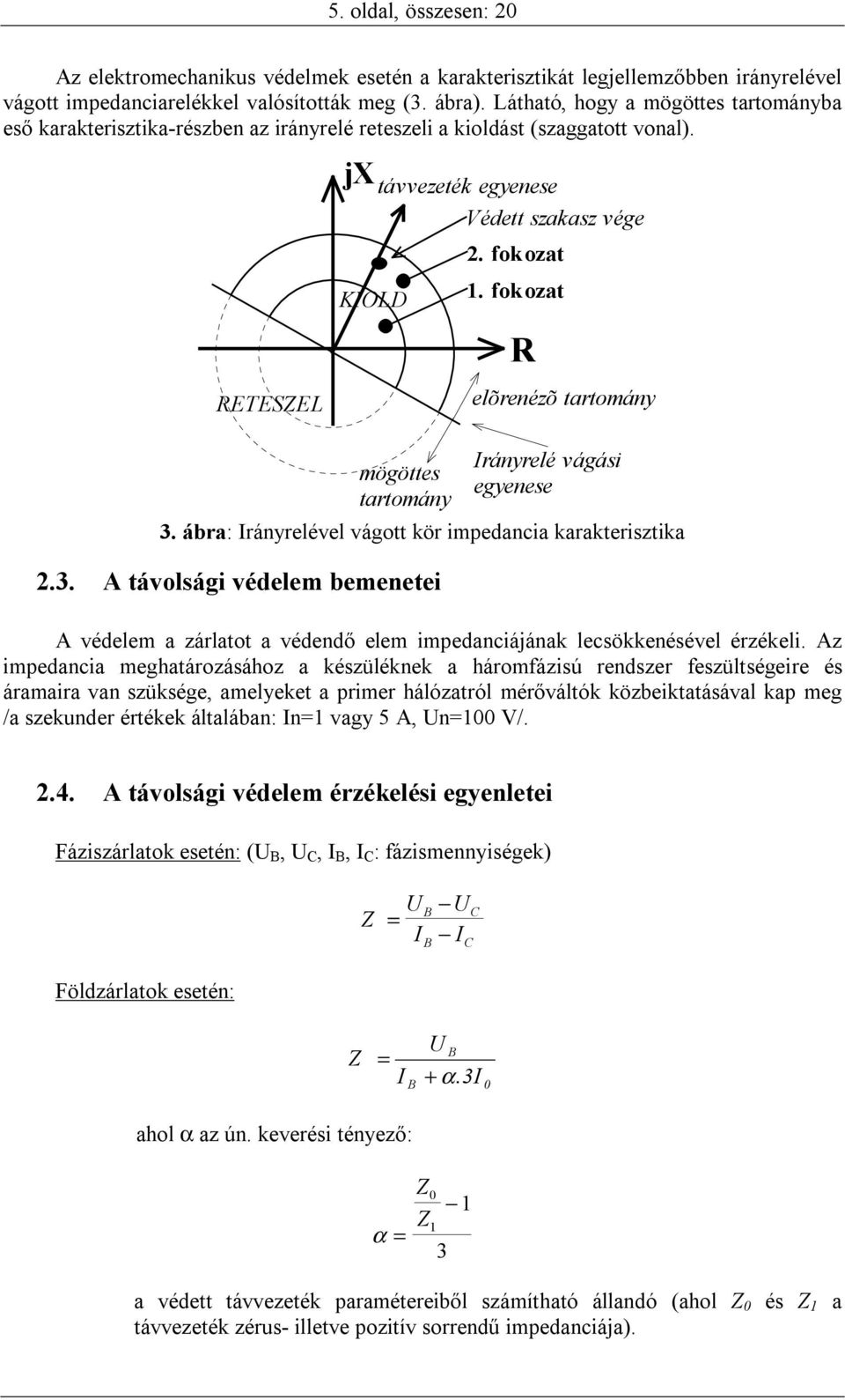 3. A távolsági védelem bemenetei távvezeték egyenese Védett szakasz vége mögöttes tartomány 2. fokozat 1. fokozat A védelem a zárlatot a védendő elem impedanciájának lecsökkenésével érzékeli.