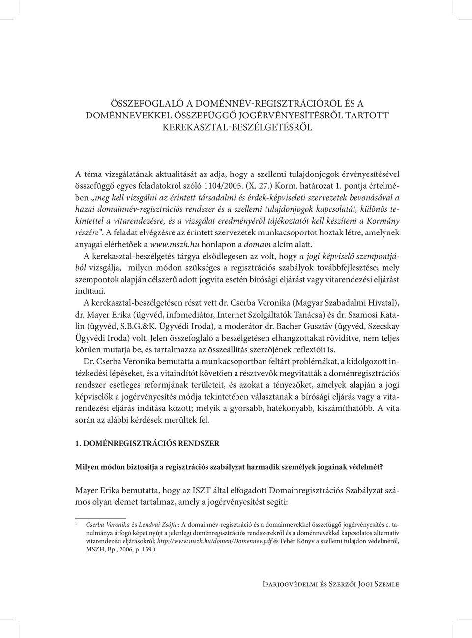 pontja értelmében meg kell vizsgálni az érintett társadalmi és érdek-képviseleti szervezetek bevonásával a hazai domainnév-regisztrációs rendszer és a szellemi tulajdonjogok kapcsolatát, különös