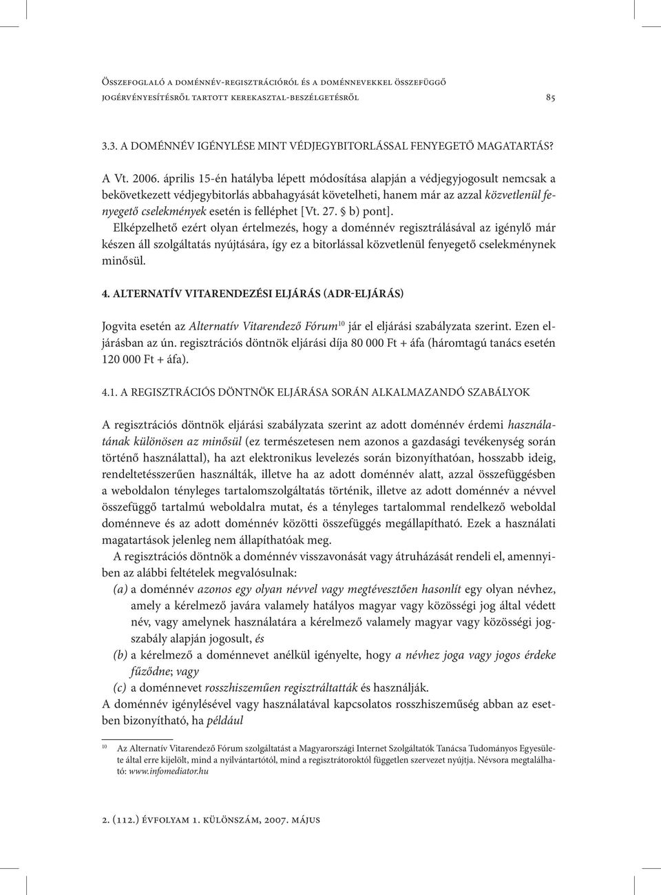 április 15-én hatályba lépett módosítása alapján a védjegyjogosult nemcsak a bekövetkezett védjegybitorlás abbahagyását követelheti, hanem már az azzal közvetlenül fenyegető cselekmények esetén is