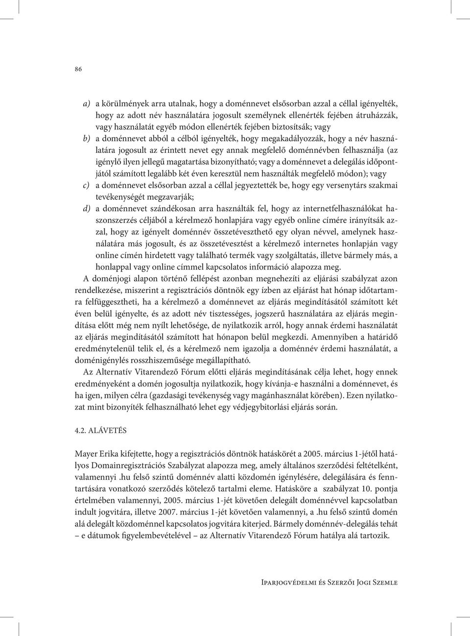 felhasználja (az igénylő ilyen jellegű magatartása bizonyítható; vagy a doménnevet a delegálás időpontjától számított legalább két éven keresztül nem használták megfelelő módon); vagy c) a doménnevet