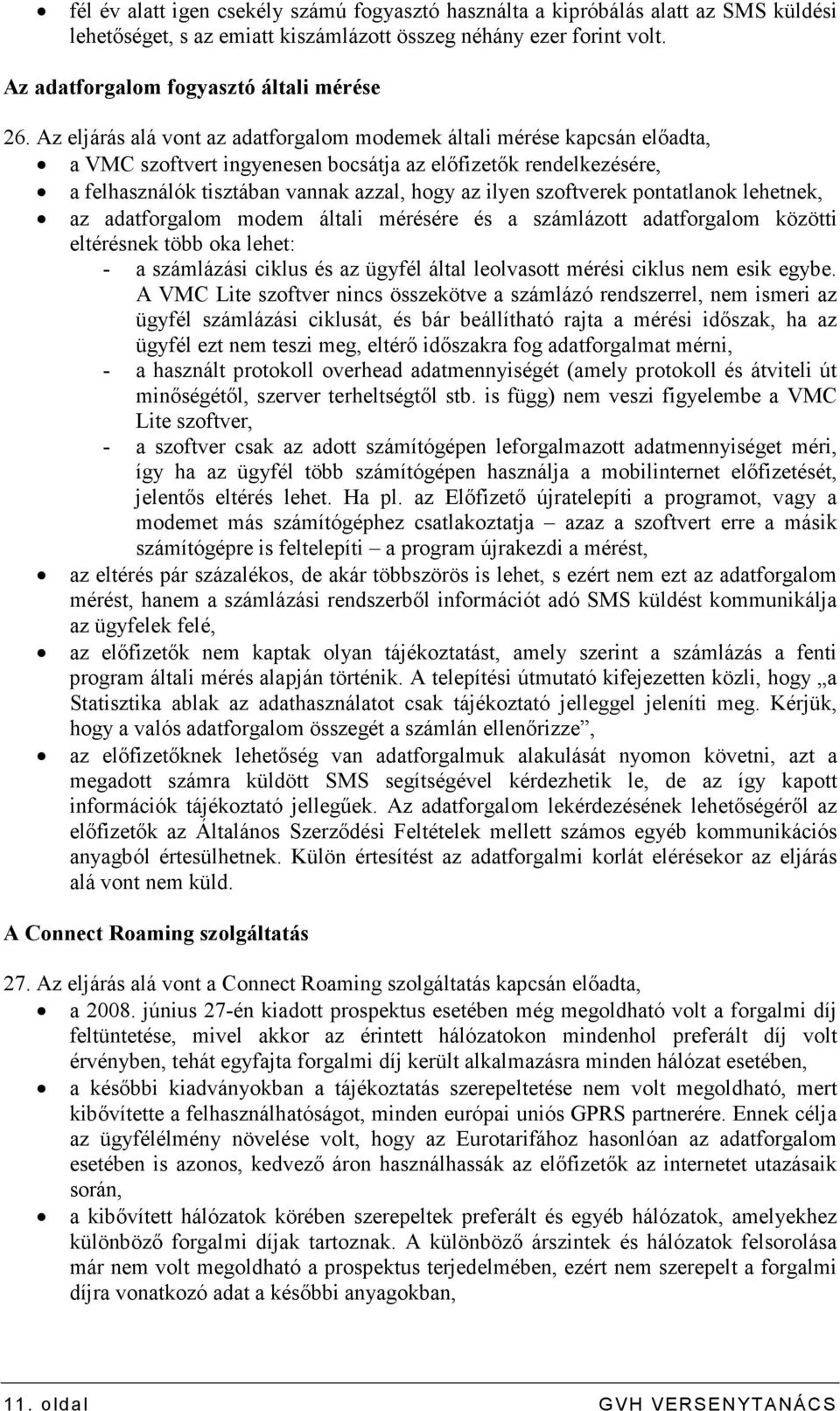 szoftverek pontatlanok lehetnek, az adatforgalom modem általi mérésére és a számlázott adatforgalom közötti eltérésnek több oka lehet: - a számlázási ciklus és az ügyfél által leolvasott mérési