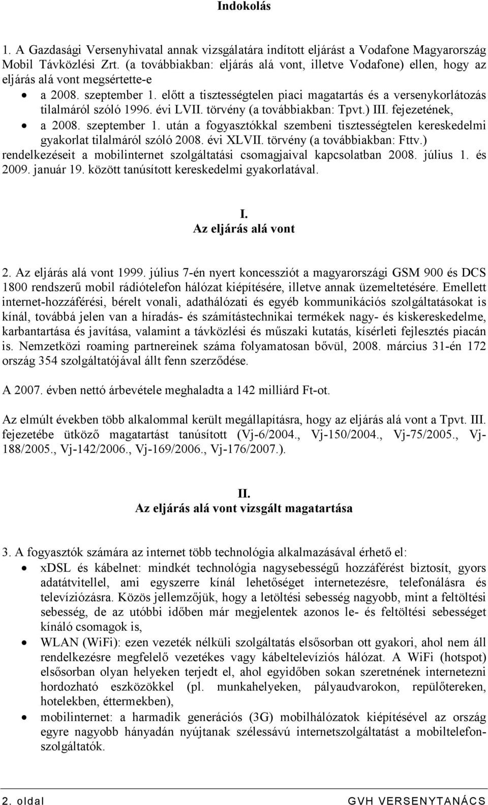 elıtt a tisztességtelen piaci magatartás és a versenykorlátozás tilalmáról szóló 1996. évi LVII. törvény (a továbbiakban: Tpvt.) III. fejezetének, a 2008. szeptember 1.