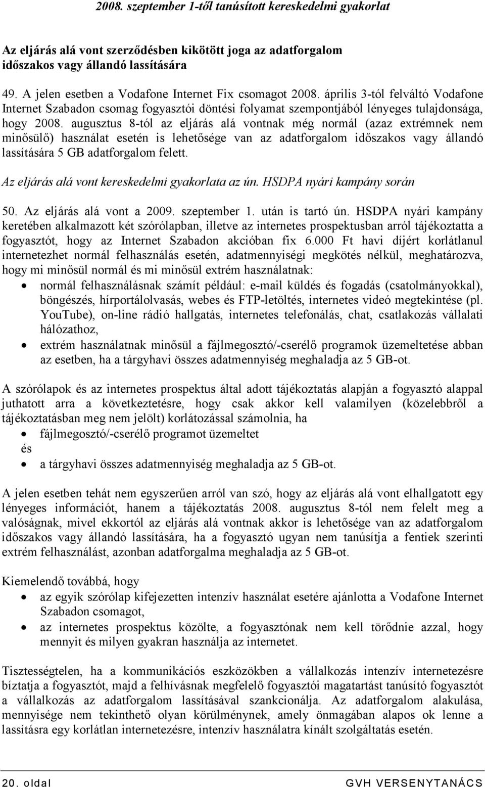 augusztus 8-tól az eljárás alá vontnak még normál (azaz extrémnek nem minısülı) használat esetén is lehetısége van az adatforgalom idıszakos vagy állandó lassítására 5 GB adatforgalom felett.