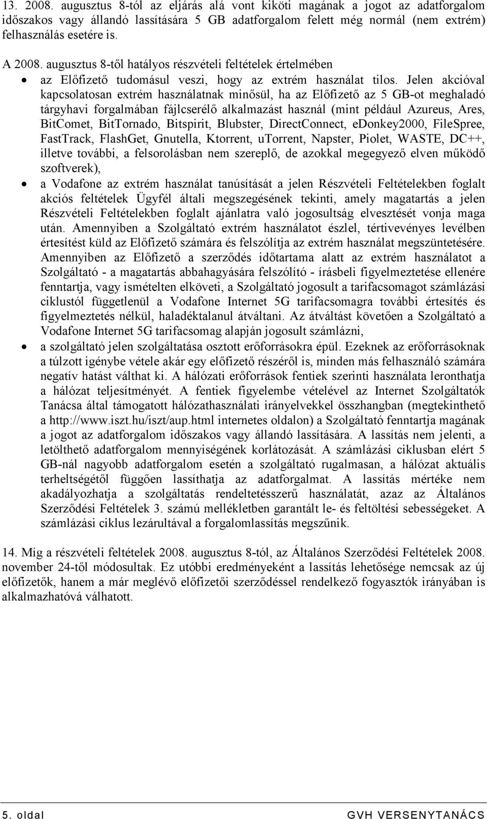 Jelen akcióval kapcsolatosan extrém használatnak minısül, ha az Elıfizetı az 5 GB-ot meghaladó tárgyhavi forgalmában fájlcserélı alkalmazást használ (mint például Azureus, Ares, BitComet, BitTornado,