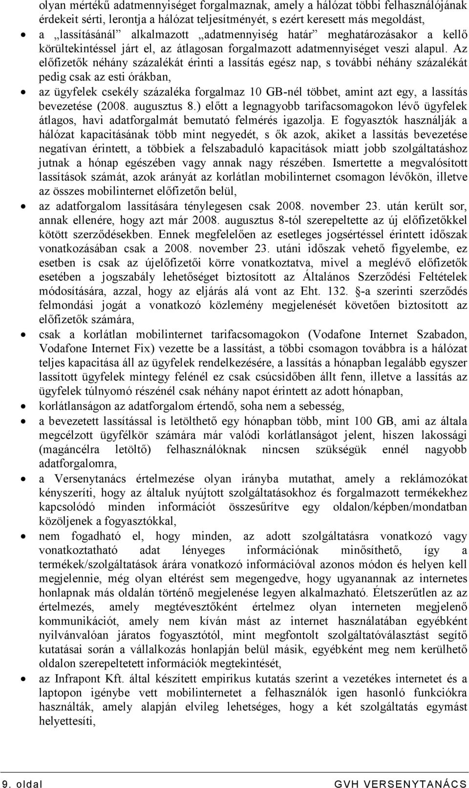 Az elıfizetık néhány százalékát érinti a lassítás egész nap, s további néhány százalékát pedig csak az esti órákban, az ügyfelek csekély százaléka forgalmaz 10 GB-nél többet, amint azt egy, a