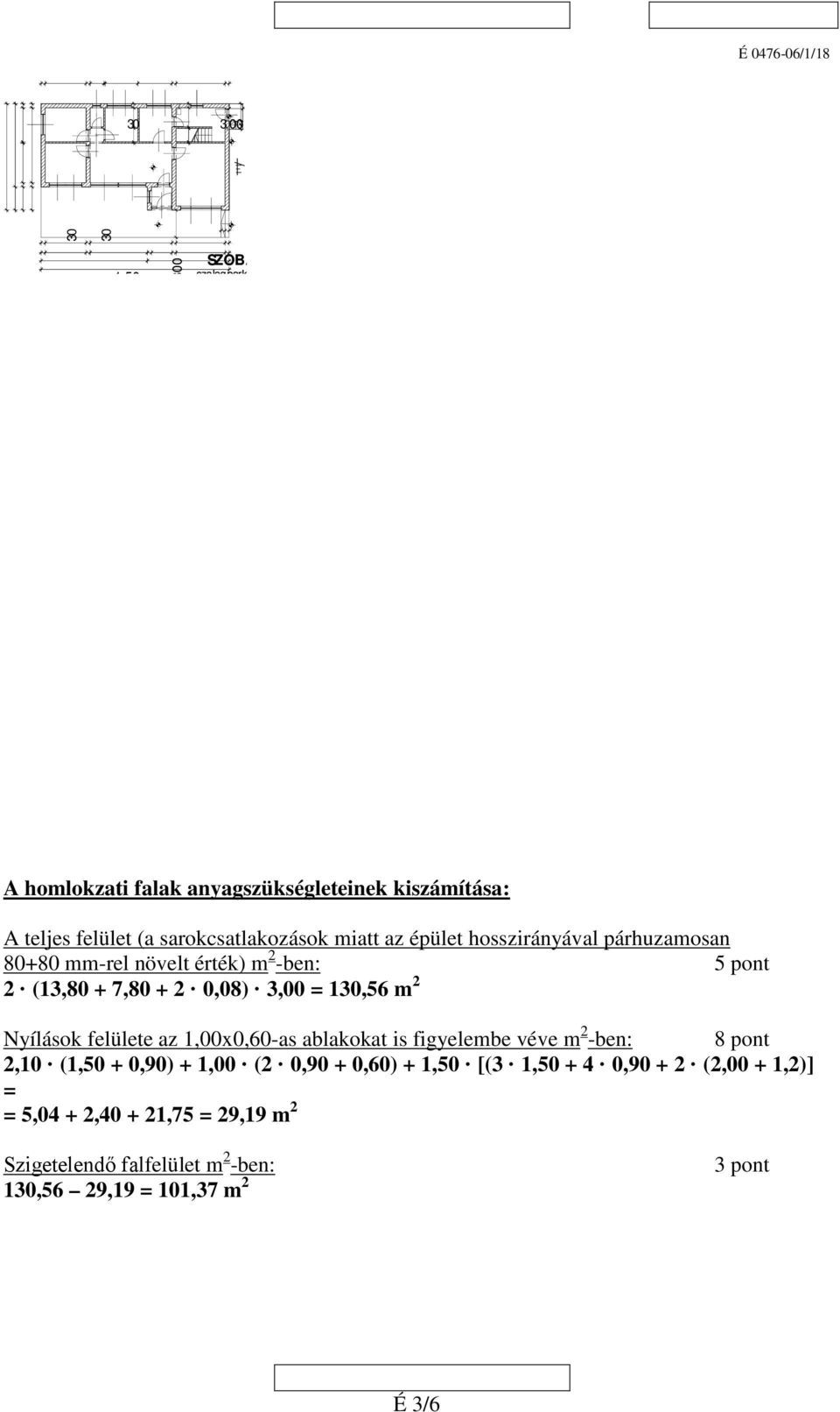 0,08) 3,00 = 130,56 m Nyílások felülete az 1,00x0,60-as ablakokat is figyelembe véve m -ben: 8 pont,10 (1,50 + 0,90) + 1,00 (