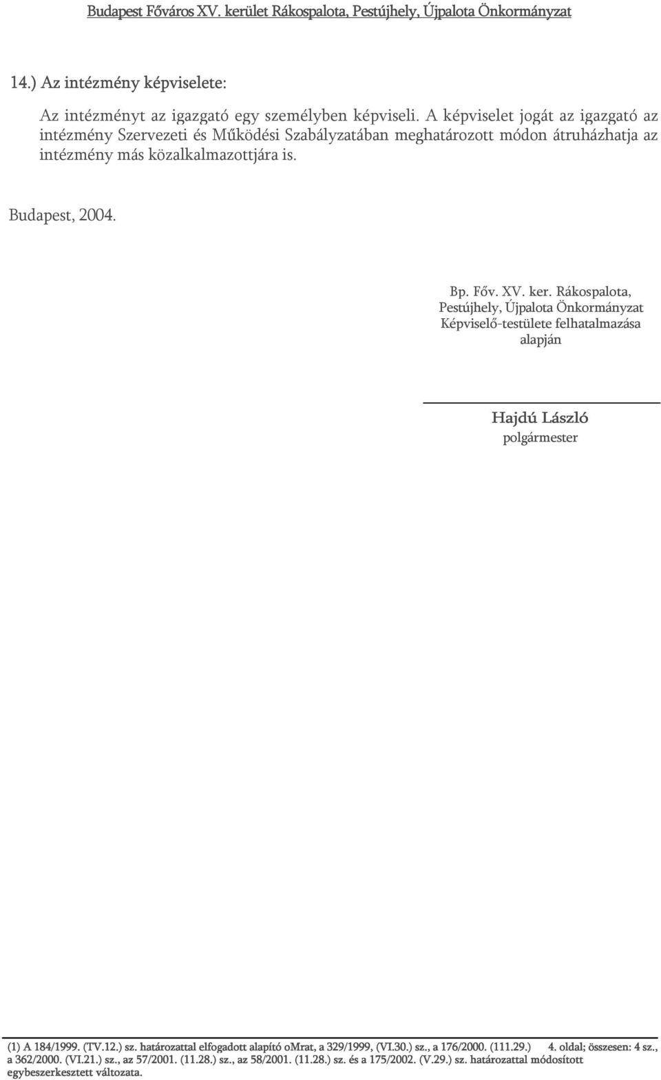 Budapest, 2004. Bp. Főv. XV. ker. Rákospalota, Pestújhely, Újpalota Önkormányzat Képviselő-testülete felhatalmazása alapján Hajdú László polgármester (1) A 184/1999.