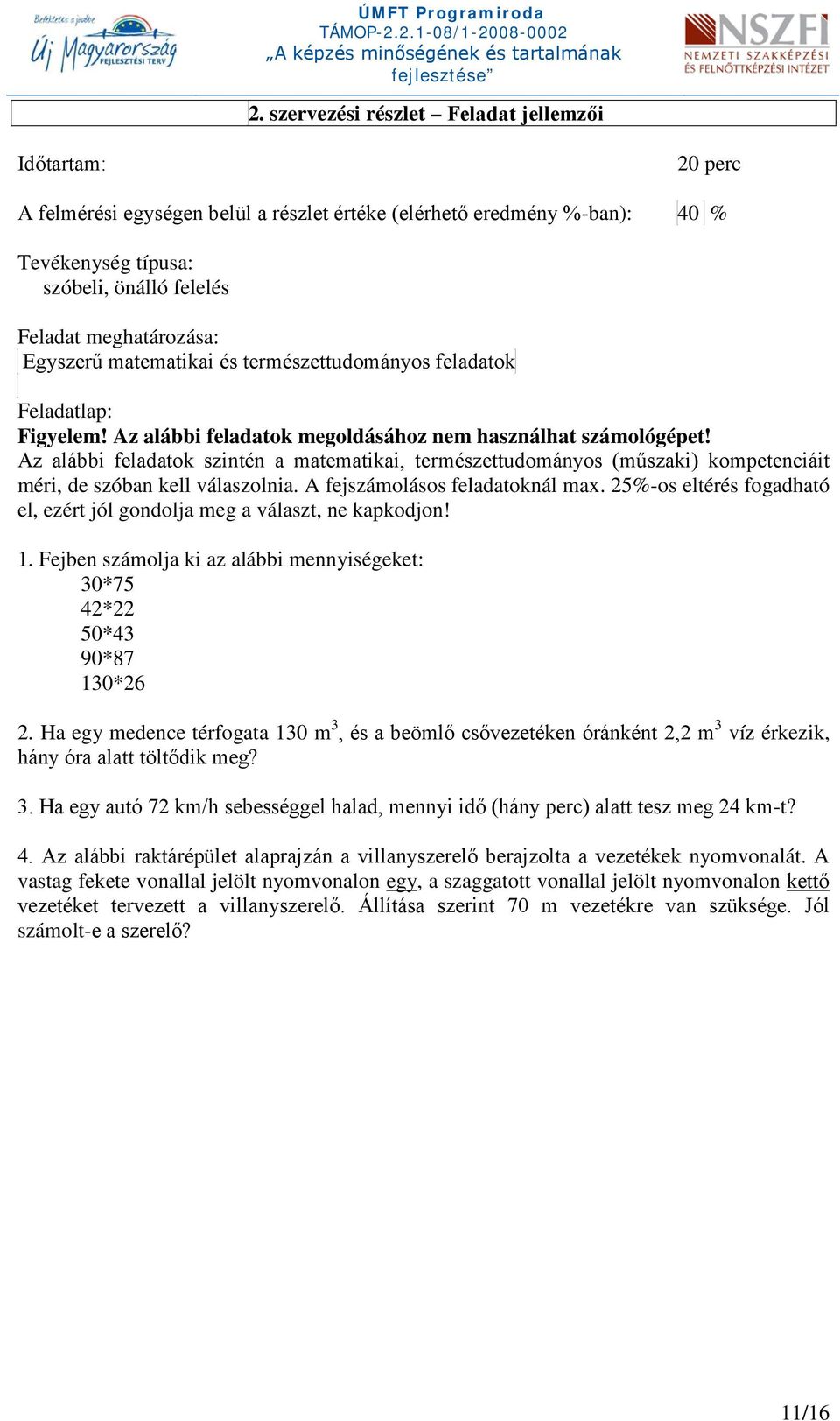 Az alábbi feladatok szintén a matematikai, természettudományos (műszaki) kompetenciáit méri, de szóban kell válaszolnia. A fejszámolásos feladatoknál max.