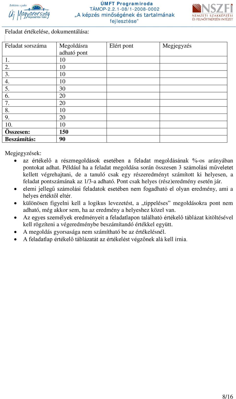 Például ha a feladat megoldása során összesen 3 számolási műveletet kellett végrehajtani, de a tanuló csak egy részeredményt számított ki helyesen, a feladat pontszámának az 1/3-a adható.