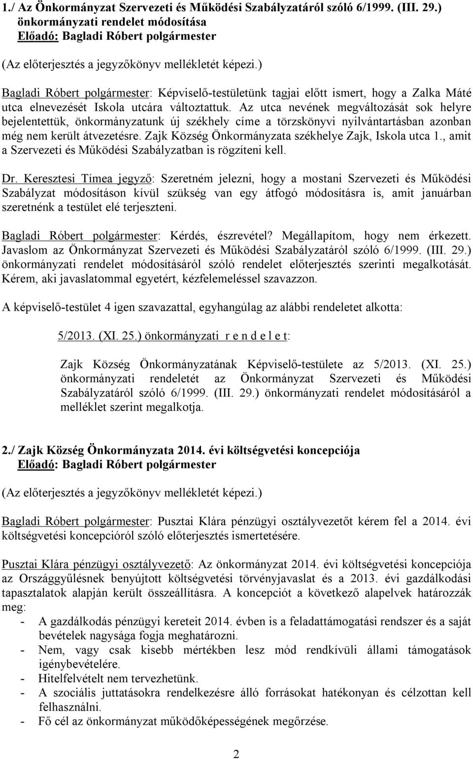 Az utca nevének megváltozását sok helyre bejelentettük, önkormányzatunk új székhely címe a törzskönyvi nyilvántartásban azonban még nem került átvezetésre.