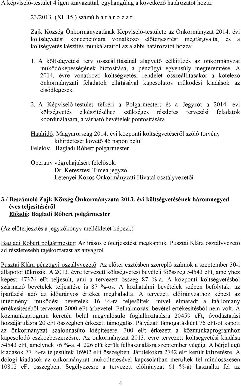 A költségvetési terv összeállításánál alapvető célkitűzés az önkormányzat működőképességének biztosítása, a pénzügyi egyensúly megteremtése. A 2014.