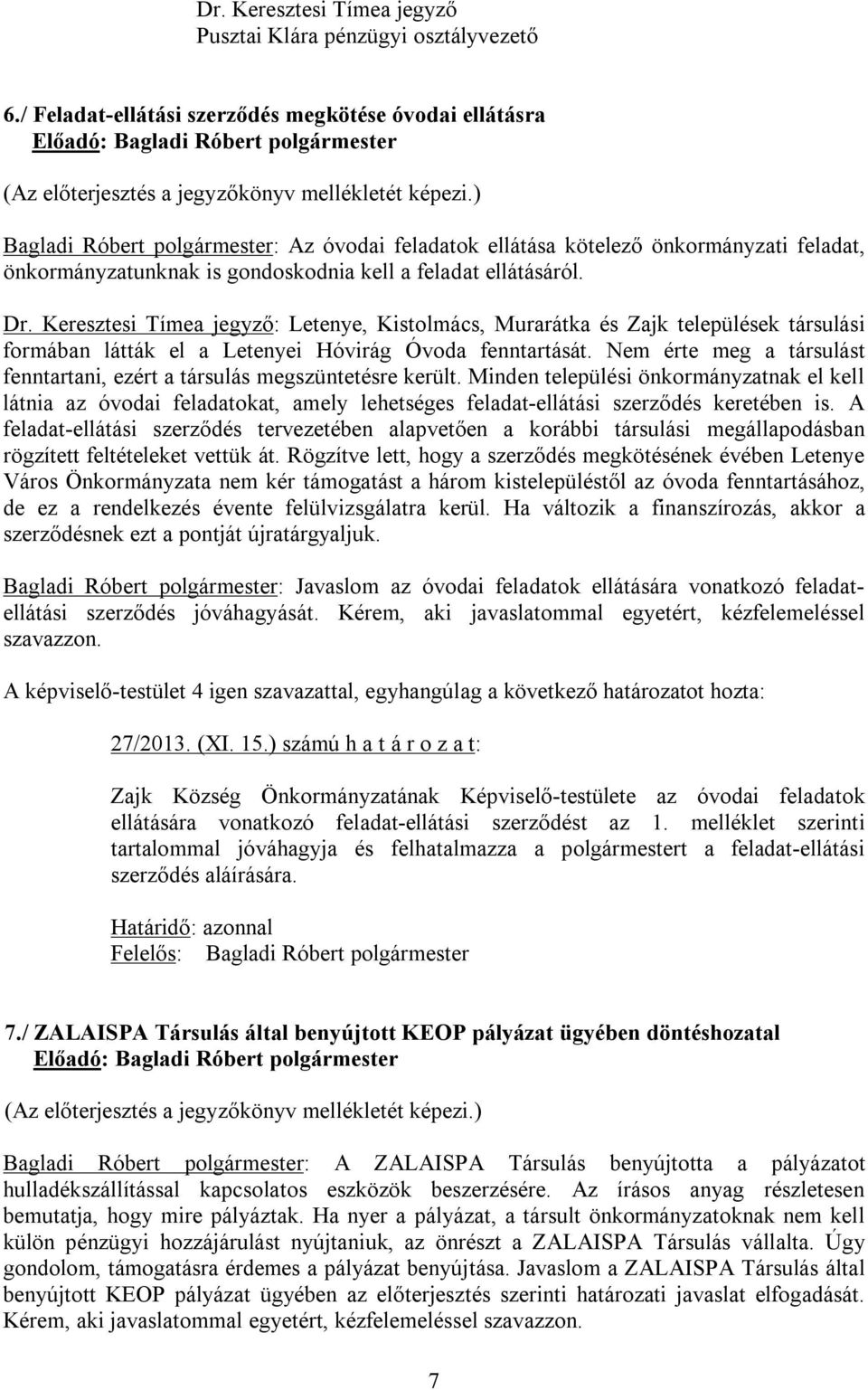 ellátásáról. Dr. Keresztesi Tímea jegyző: Letenye, Kistolmács, Murarátka és Zajk települések társulási formában látták el a Letenyei Hóvirág Óvoda fenntartását.