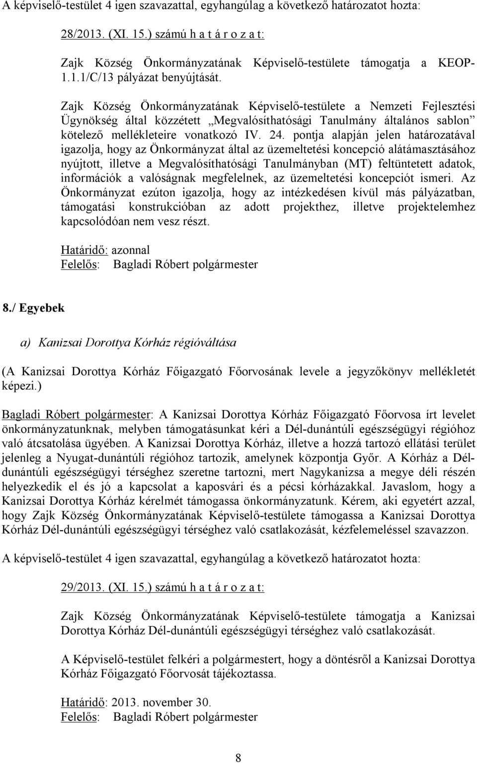 pontja alapján jelen határozatával igazolja, hogy az Önkormányzat által az üzemeltetési koncepció alátámasztásához nyújtott, illetve a Megvalósíthatósági Tanulmányban (MT) feltüntetett adatok,