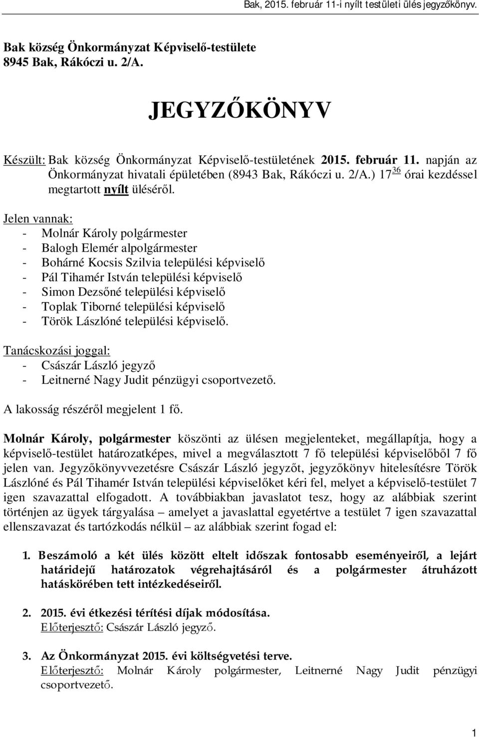 Jelen vannak: - Molnár Károly polgármester - Balogh Elemér alpolgármester - Bohárné Kocsis Szilvia települési képvisel - Pál Tihamér István települési képvisel - Simon Dezs né települési képvisel -