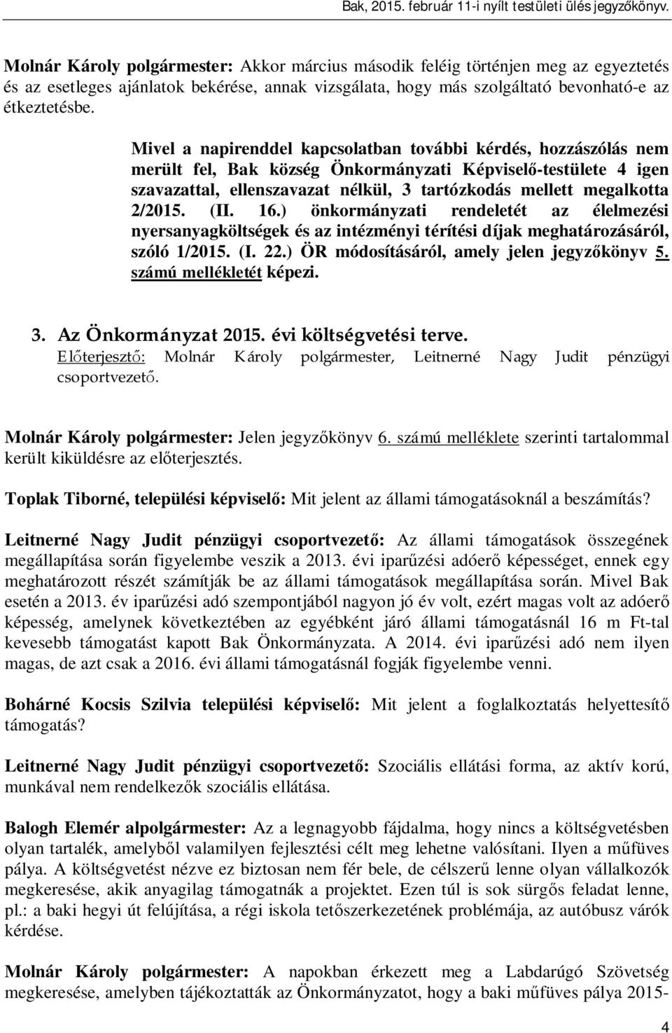 2/2015. (II. 16.) önkormányzati rendeletét az élelmezési nyersanyagköltségek és az intézményi térítési díjak meghatározásáról, szóló 1/2015. (I. 22.) ÖR módosításáról, amely jelen jegyz könyv 5.