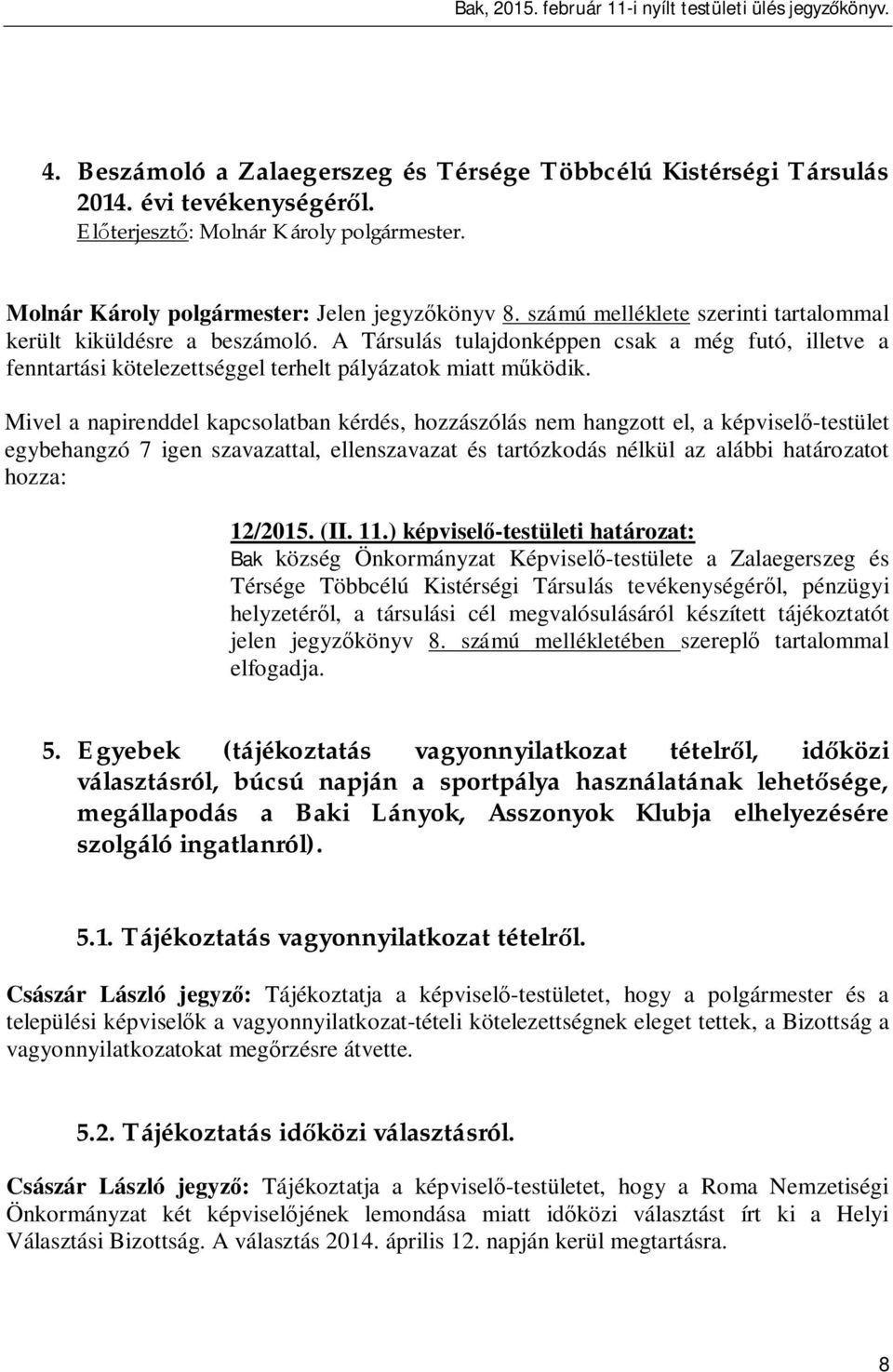 egybehangzó 7 igen szavazattal, ellenszavazat és tartózkodás nélkül az alábbi határozatot hozza: 12/2015. (II. 11.