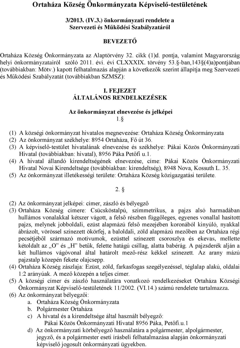 ) kapott felhatalmazás alapján a következők szerint állapítja meg Szervezeti és Működési Szabályzatát (továbbiakban SZMSZ): I. FEJEZET ÁLTALÁNOS RENDELKEZÉSEK Az önkormányzat elnevezése és jelképei 1.