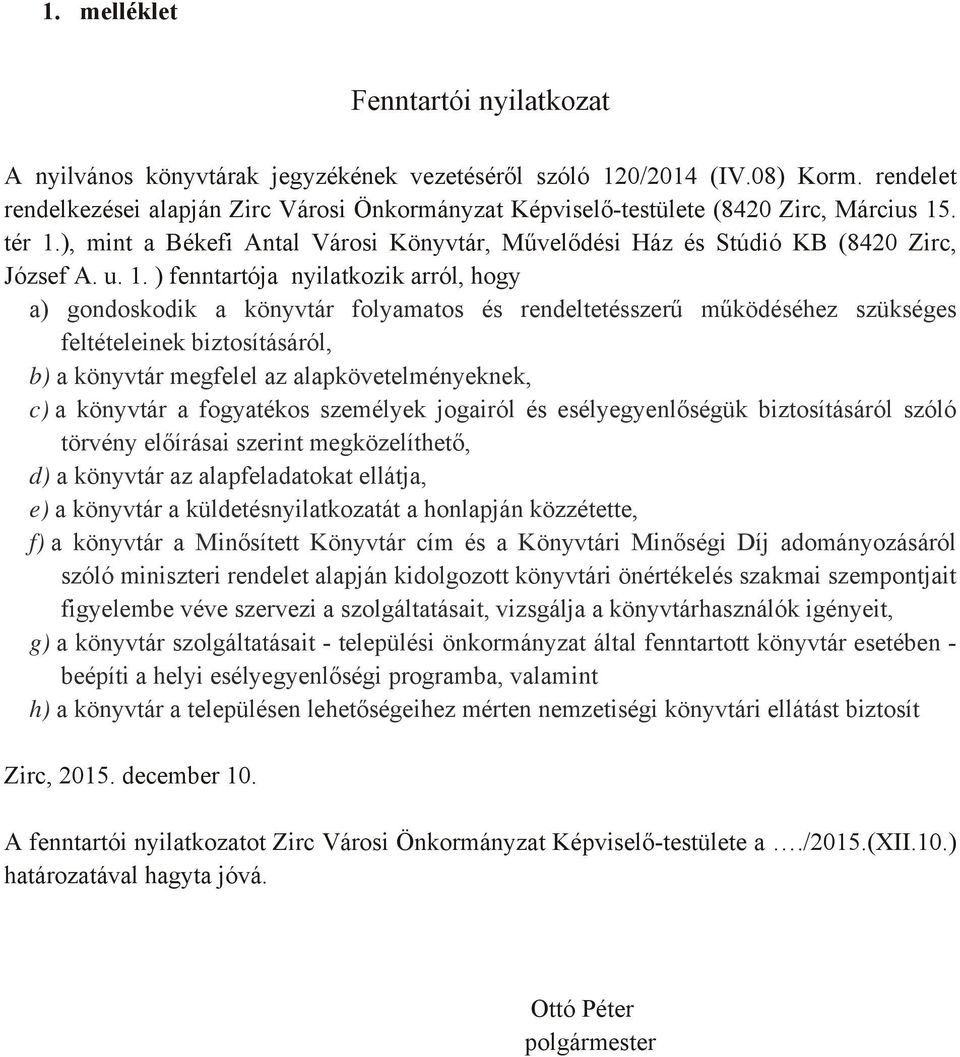 1. ) fenntartója nyilatkozik arról, hogy a) gondoskodik a könyvtár folyamatos és rendeltetésszerű működéséhez szükséges feltételeinek biztosításáról, b) a könyvtár megfelel az alapkövetelményeknek,