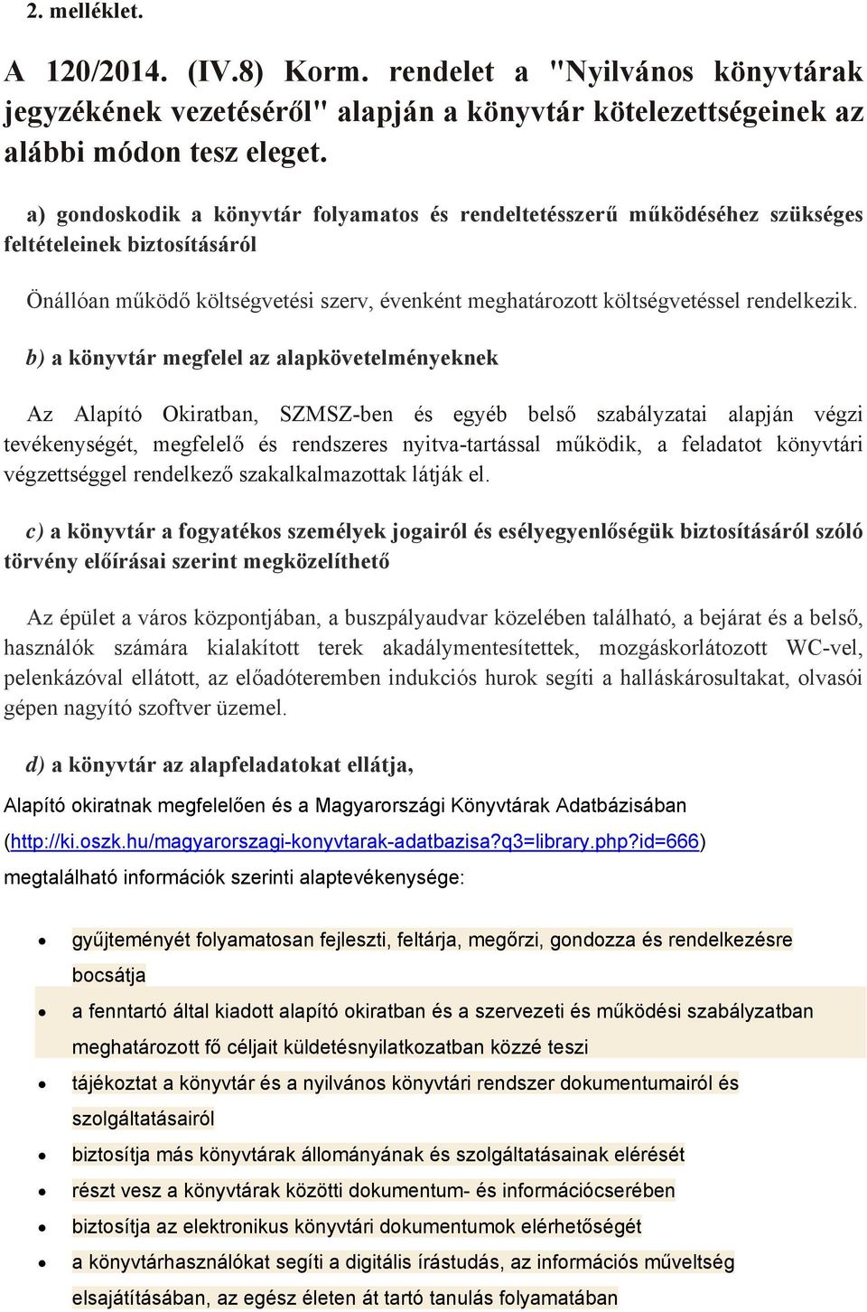 b) a könyvtár megfelel az alapkövetelményeknek Az Alapító Okiratban, SZMSZ-ben és egyéb belső szabályzatai alapján végzi tevékenységét, megfelelő és rendszeres nyitva-tartással működik, a feladatot