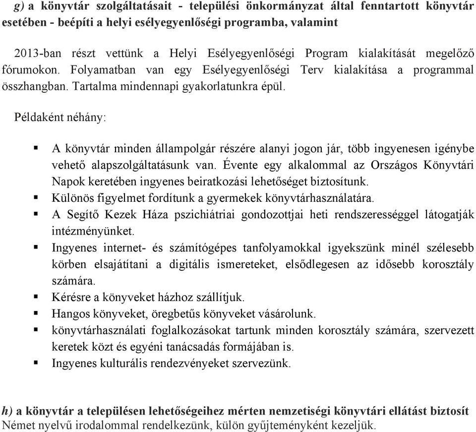 Példaként néhány: A könyvtár minden állampolgár részére alanyi jogon jár, több ingyenesen igénybe vehető alapszolgáltatásunk van.