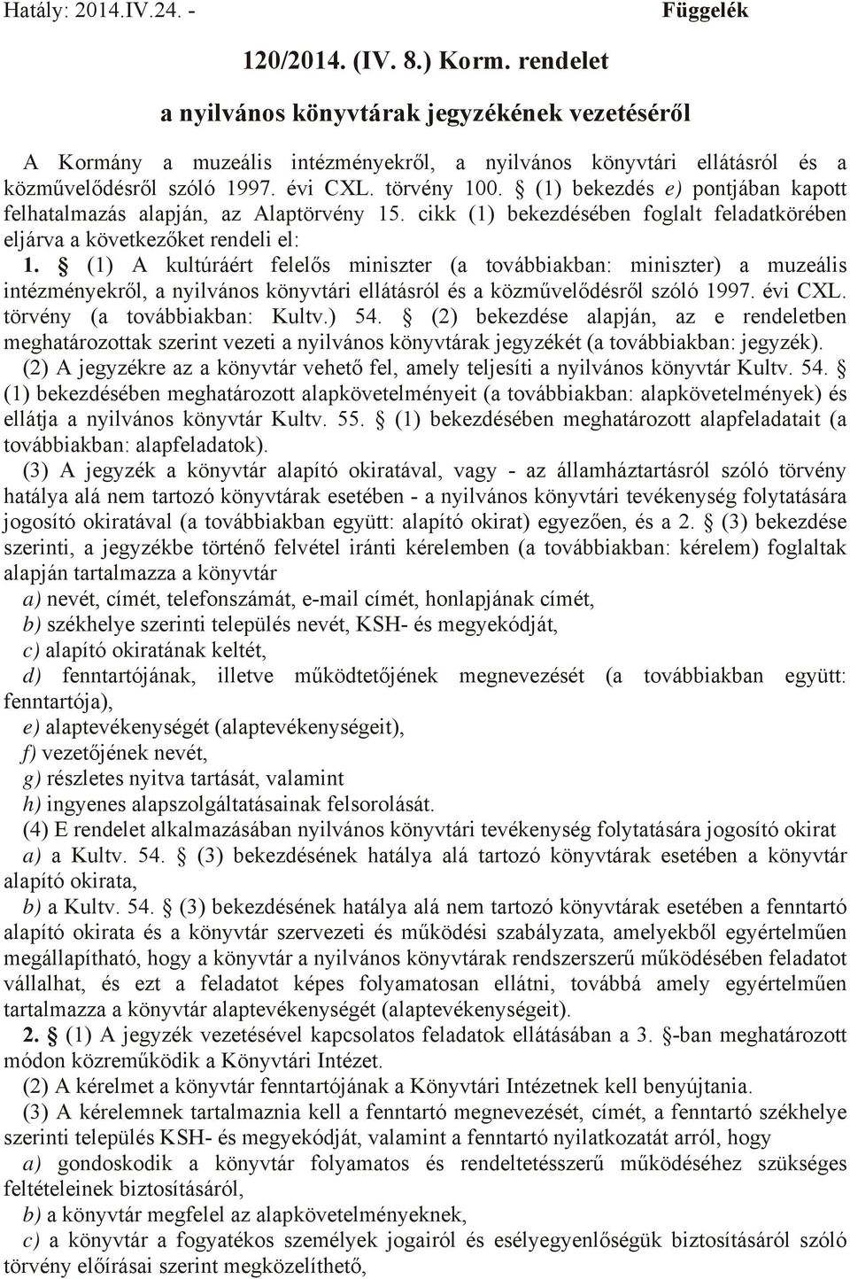 (1) bekezdés e) pontjában kapott felhatalmazás alapján, az Alaptörvény 15. cikk (1) bekezdésében foglalt feladatkörében eljárva a következőket rendeli el: 1.