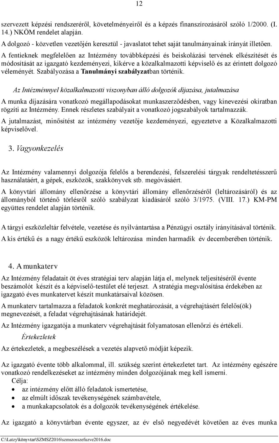 A fentieknek megfelelően az Intézmény továbbképzési és beiskolázási tervének elkészítését és módosítását az igazgató kezdeményezi, kikérve a közalkalmazotti képviselő és az érintett dolgozó