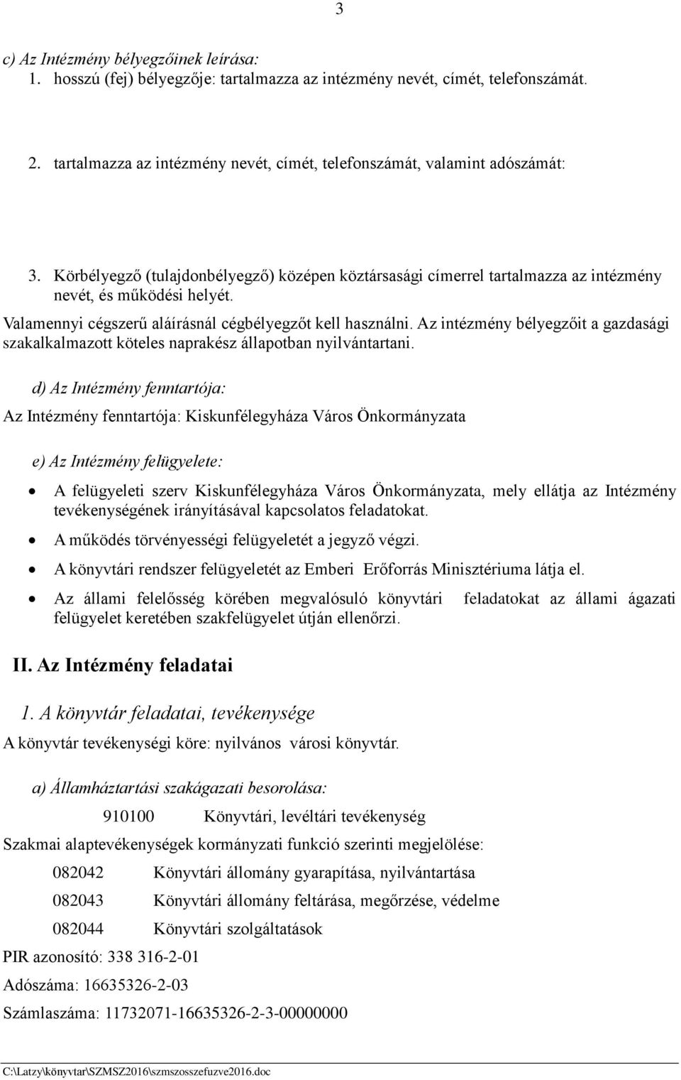 Valamennyi cégszerű aláírásnál cégbélyegzőt kell használni. Az intézmény bélyegzőit a gazdasági szakalkalmazott köteles naprakész állapotban nyilvántartani.