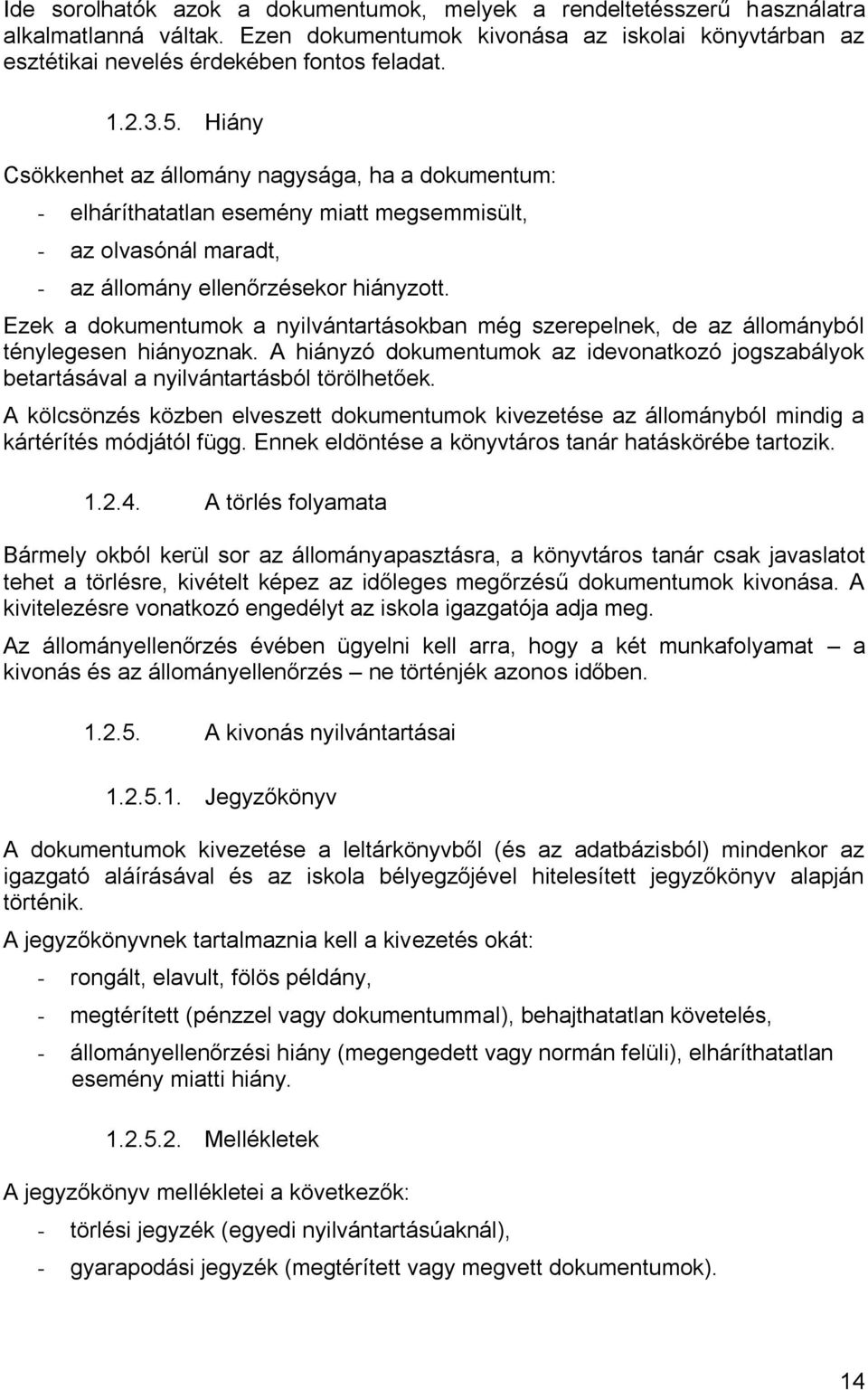 Ezek a dokumentumok a nyilvántartásokban még szerepelnek, de az állományból ténylegesen hiányoznak. A hiányzó dokumentumok az idevonatkozó jogszabályok betartásával a nyilvántartásból törölhetőek.