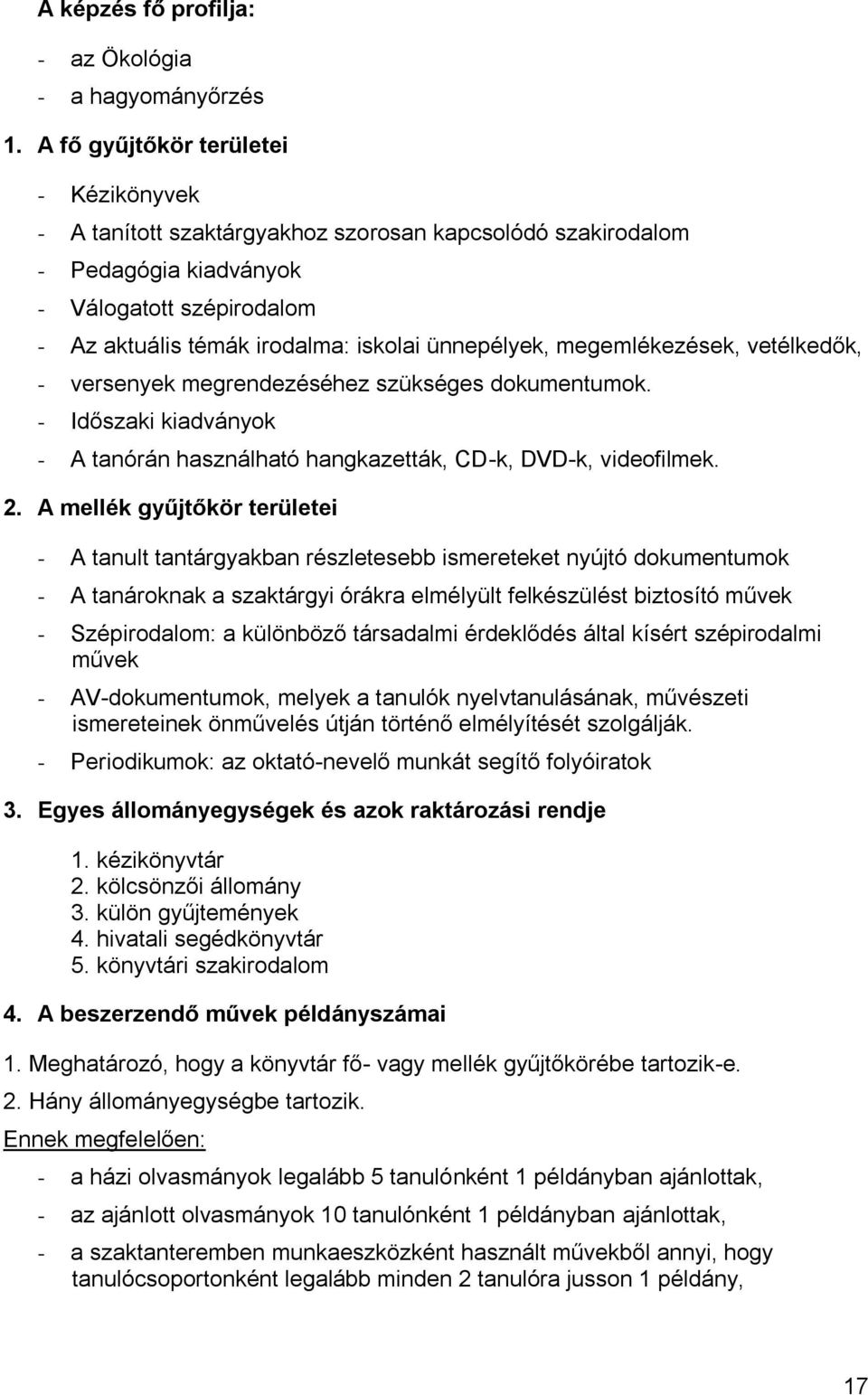 megemlékezések, vetélkedők, - versenyek megrendezéséhez szükséges dokumentumok. - Időszaki kiadványok - A tanórán használható hangkazetták, CD-k, DVD-k, videofilmek. 2.