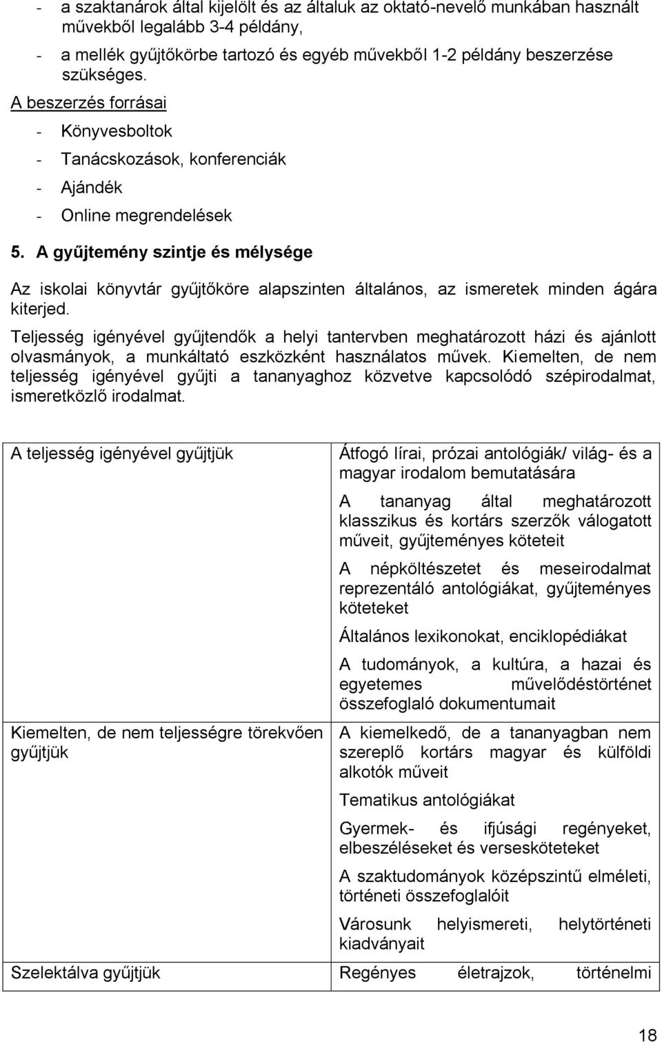 A gyűjtemény szintje és mélysége Az iskolai könyvtár gyűjtőköre alapszinten általános, az ismeretek minden ágára kiterjed.