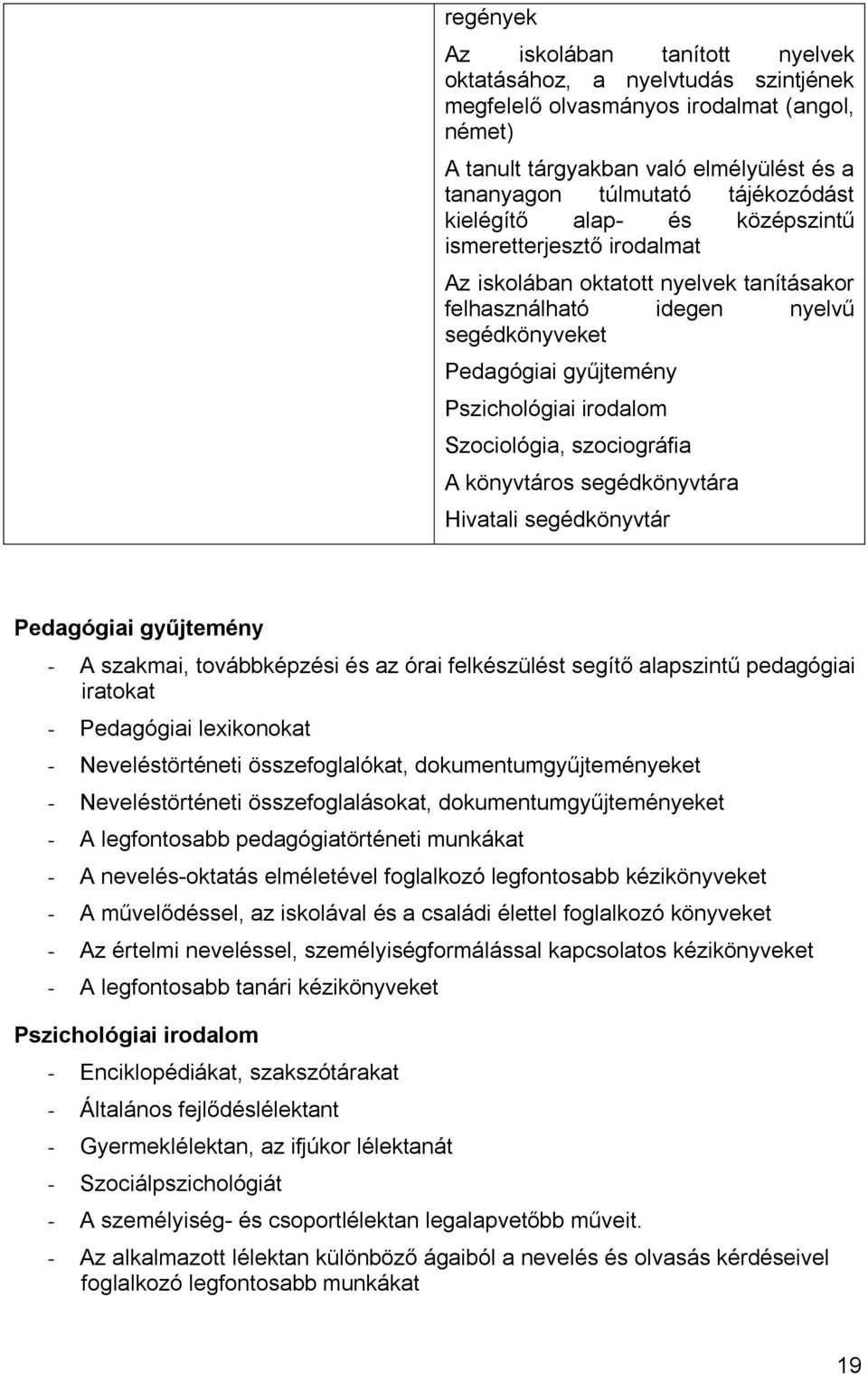 Szociológia, szociográfia A könyvtáros segédkönyvtára Hivatali segédkönyvtár Pedagógiai gyűjtemény - A szakmai, továbbképzési és az órai felkészülést segítő alapszintű pedagógiai iratokat -