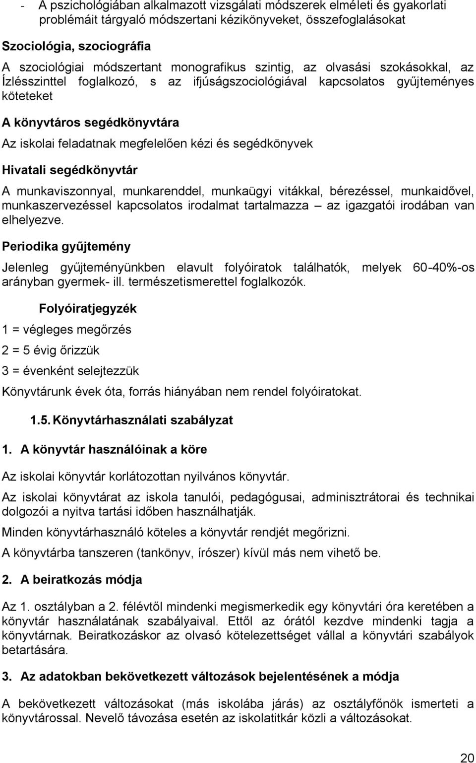 kézi és segédkönyvek Hivatali segédkönyvtár A munkaviszonnyal, munkarenddel, munkaügyi vitákkal, bérezéssel, munkaidővel, munkaszervezéssel kapcsolatos irodalmat tartalmazza az igazgatói irodában van