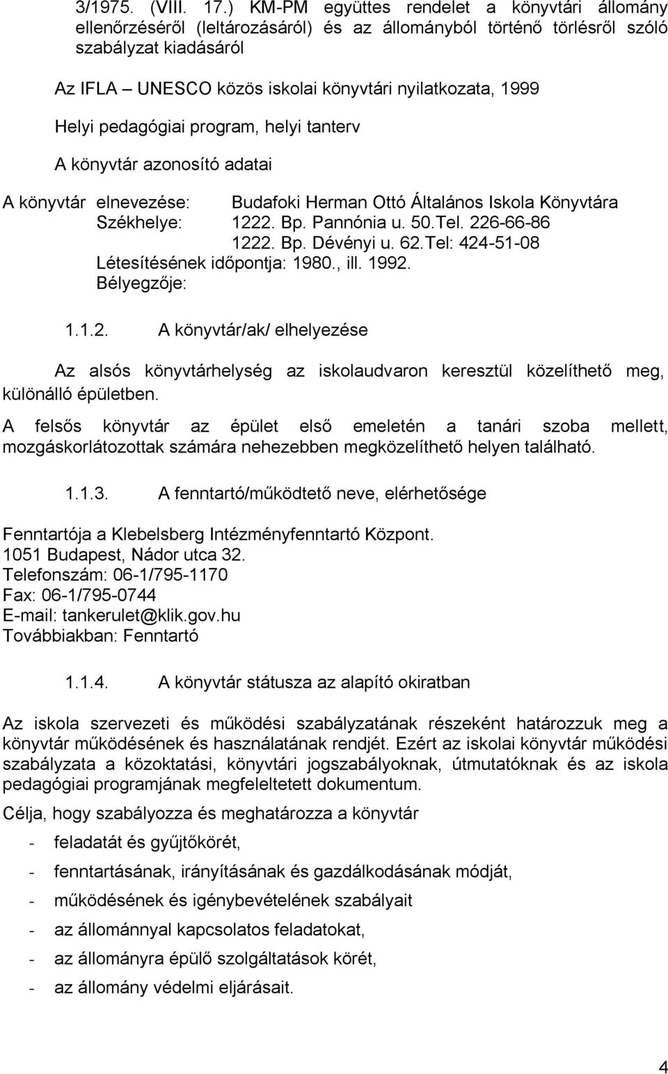 1999 Helyi pedagógiai program, helyi tanterv A könyvtár azonosító adatai A könyvtár elnevezése: Budafoki Herman Ottó Általános Iskola Könyvtára Székhelye: 1222. Bp. Pannónia u. 50.Tel. 226-66-86 1222.